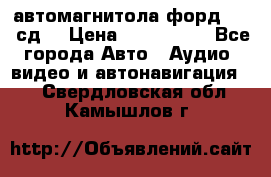 автомагнитола форд 6000 сд  › Цена ­ 500-1000 - Все города Авто » Аудио, видео и автонавигация   . Свердловская обл.,Камышлов г.